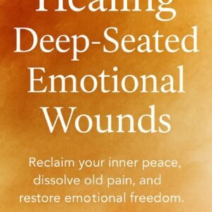 Healing Deep-Seated Emotional Wounds